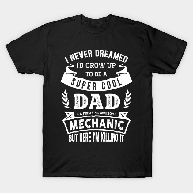 I Never Dreamed I'd Be a Dad & Mechanic Funny T-Shirt by TeePalma